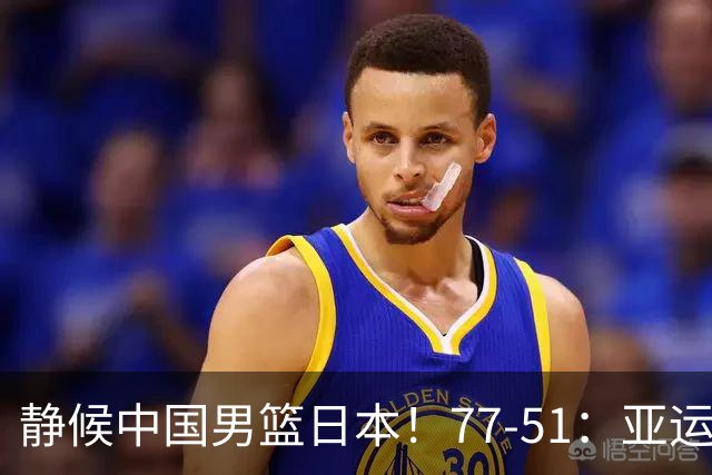 静候中国男篮/日本！77-51：亚运会首个决赛 夺冠大热大胜 祝贺韩国